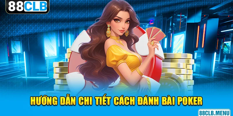 Tất tần tật cách đánh bài Poker từ cơ bản đến nâng cao