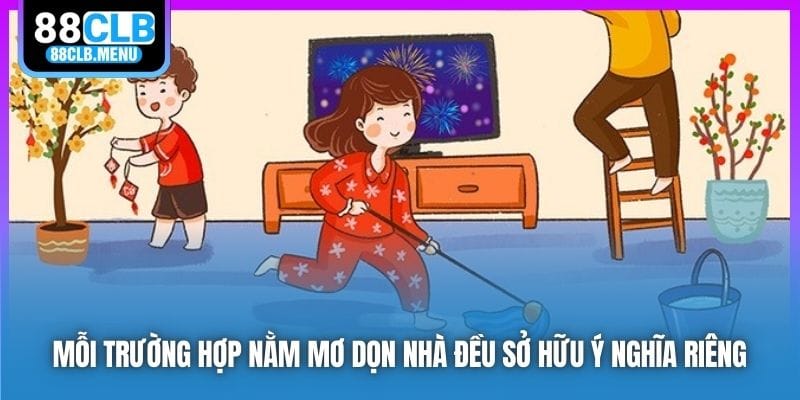 Mỗi trường hợp nằm mơ dọn nhà đều sở hữu ý nghĩa riêng
