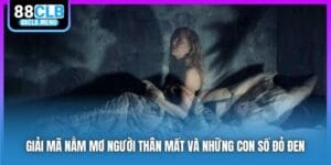 Giải Mã Nằm Mơ Người Thân Mất Và Những Con Số Đỏ Đen