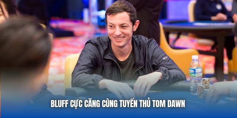 Bluff cực căng cùng tuyển thủ Tom Dawn