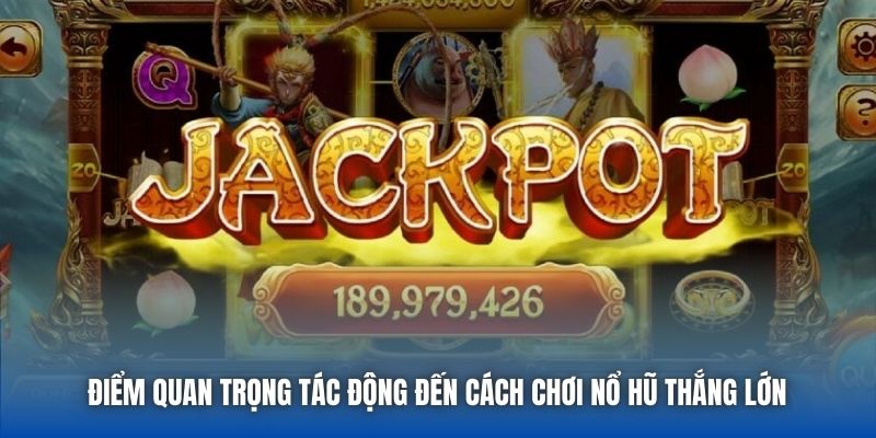 Điểm quan trọng tác động đến cách chơi Nổ Hũ thắng lớn