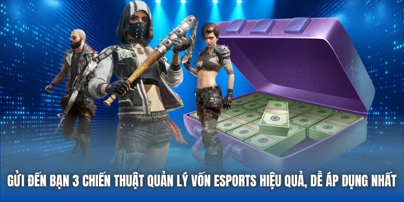 Gửi đến bạn 3 chiến thuật quản lý vốn eSports hiệu quả, dễ áp dụng nhất 